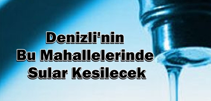Dikkat! Denizli'de Su Kesintisi Olacak