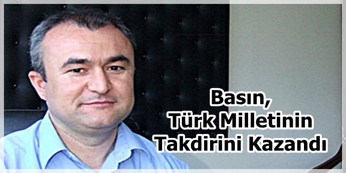 Basın,Türk Milletinin Takdirini Kazandı