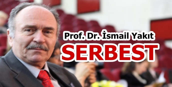 Prof.Dr.İsmail Yakıt Serbest Kaldı