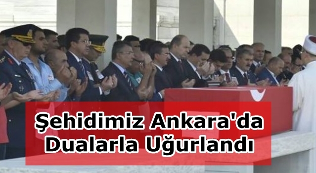 Şehidimiz Ankara'da Dualarla Uğurlandı