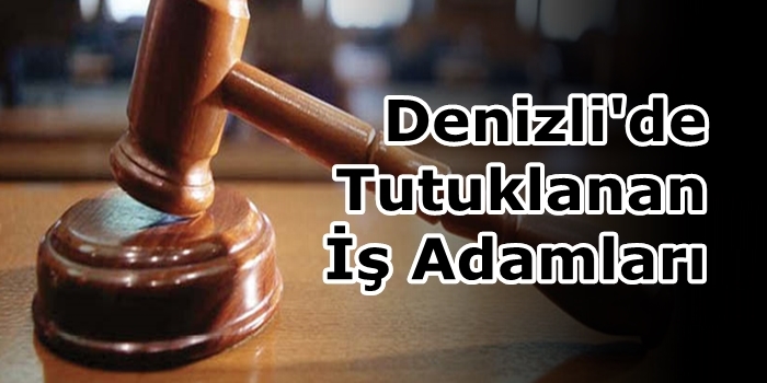 Denizli'de Tutuklanan İş Adamları