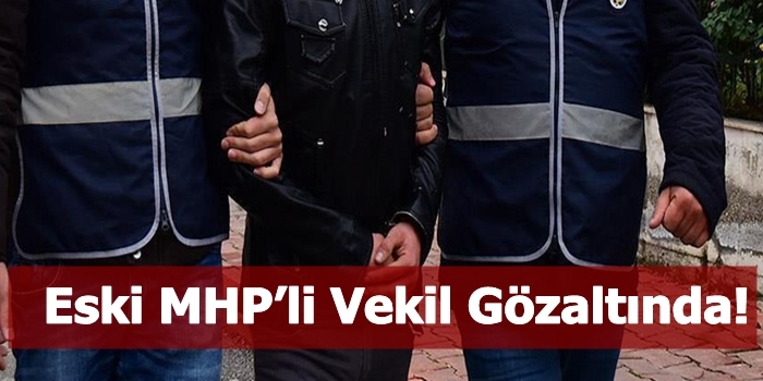 Eski MHP’li Vekil Gözaltında!