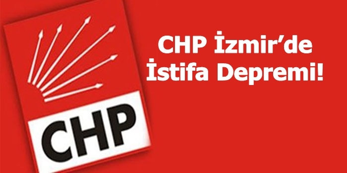 CHP İzmir’de İstifa Depremi!
