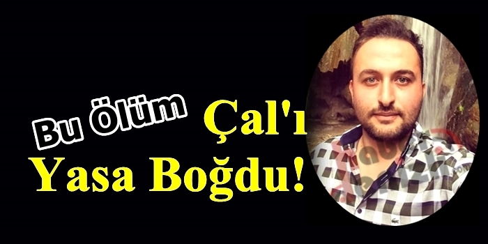 Bu Ölüm Çal'ı Yasa Boğdu!