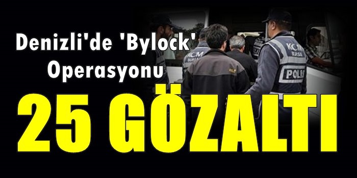 Denizli'de 'Bylock' Operasyonu: 25 Gözaltı