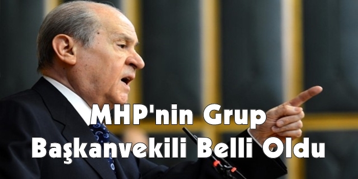 MHP'nin Grup Başkanvekili Belli Oldu