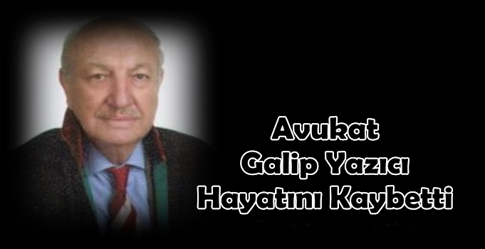 Avukat Galip Yazıcı,  Hayatını Kaybetti