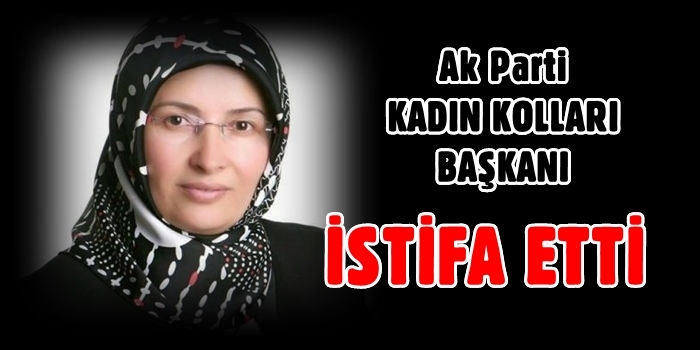 AK Parti İlçe Kadın Kolları Başkanı İstifa Etti