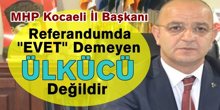 ''EVET'' Demeyen Ülkücü Değildir
