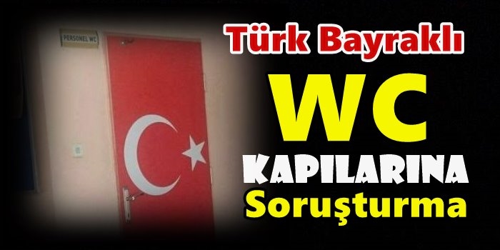 Türk Bayraklı WC Kapılarına Soruşturma