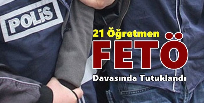 21 Öğretmen FETÖ'den Tutuklandı