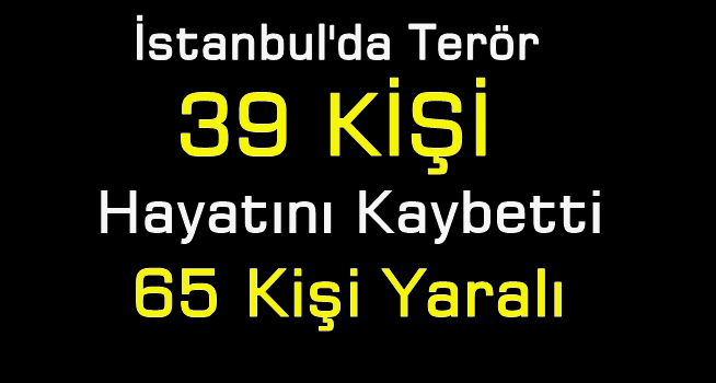 İstanbul'da Terör ,39 Kişi Hayatını Kaybetti
