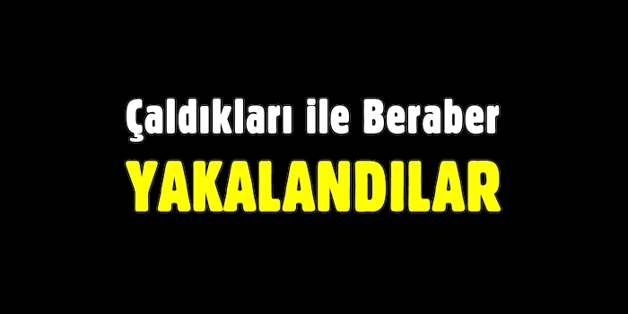 Çaldıkları ile Beraber Yakalandılar