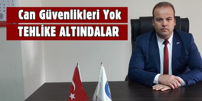 ''O Çalışanların Can Güvenliği Yok''