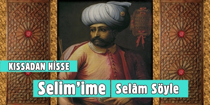 Selim’ime Selâm Söyle