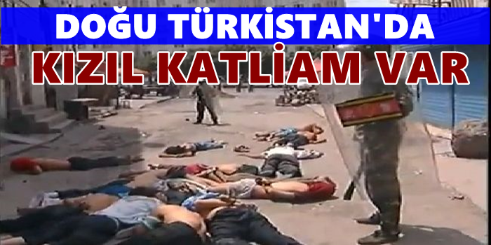 Faşist Çin,Doğu Türkistan'da Katliam Yapıyor