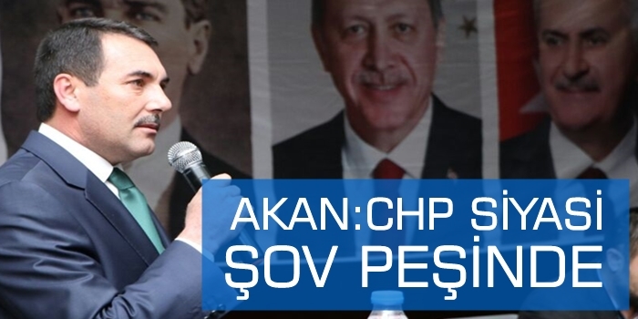 Akan:CHP Siyasi Şov Peşinde