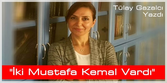 Tülay Gazalcı Mustafa Kemal'i Yazdı