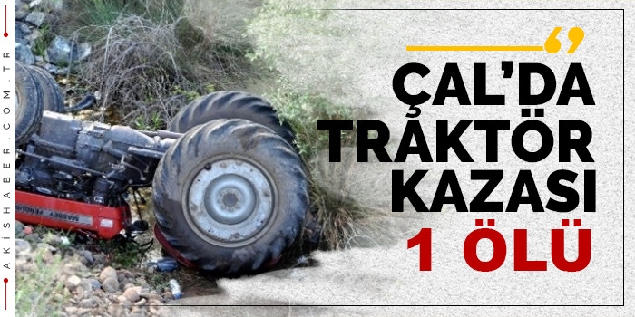 Çal'da traktör kazası: 1 ölü