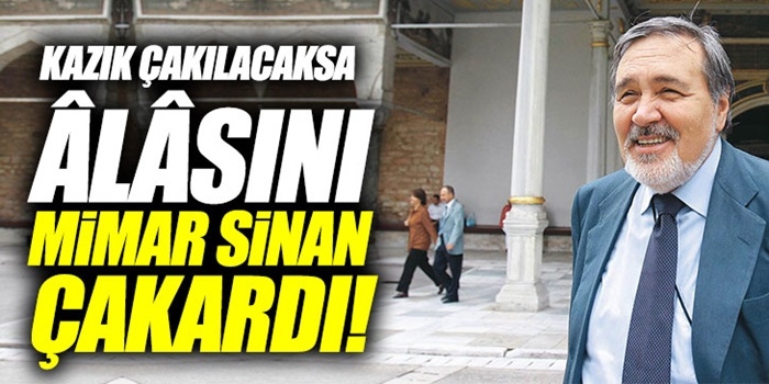 Ortaylı: "Kazık çakılacaksa âlâsını Mimar Sinan çakardı!"