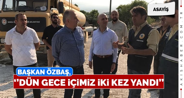 Başkan Özbaş, “Dün Gece İçimiz İki Kez Yandı”