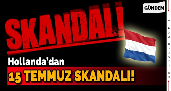 Hollanda'dan 15 Temmuz Skandalı!