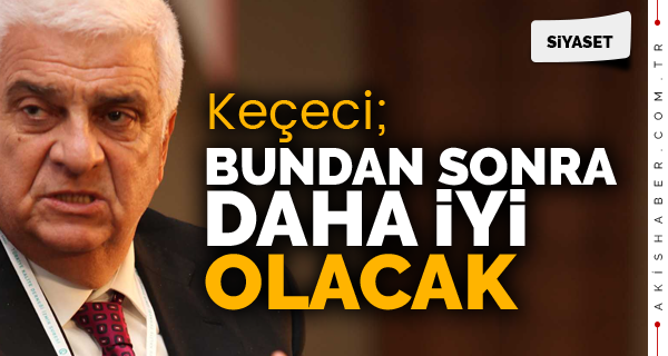 Keçeci; Bundan Sonra Daha İyi Olacak