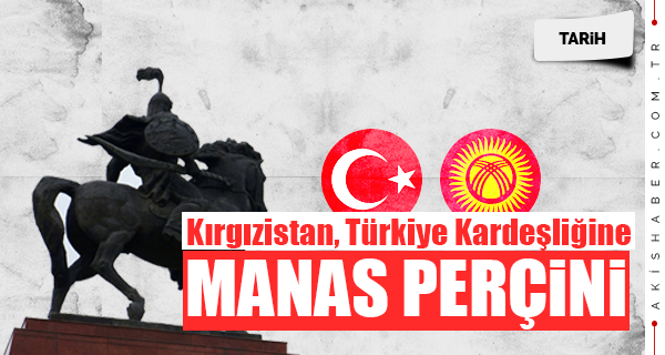 Kırgızistan Türkiye kardeşliğine Manas perçini