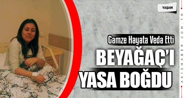 Gamze'nin Vefatı Beyağaç'ı Yasa Boğdu
