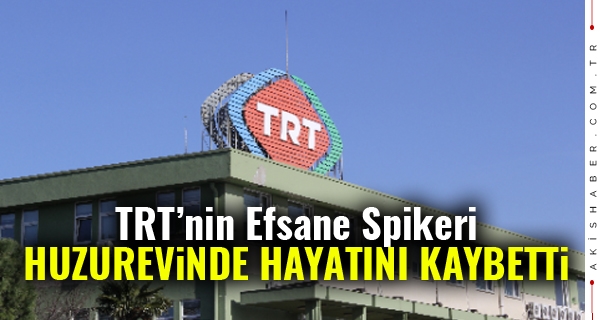 TRT'nin Unutulmayan Spikeri Yaşama Veda Etti