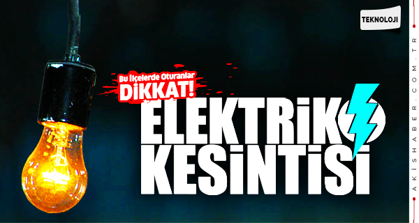 Bu İlçelerde Oturanlar Dikkat! Elektrik Kesintisi