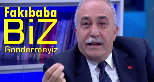 Fakıbaba ''Biz Göndermeyiz''