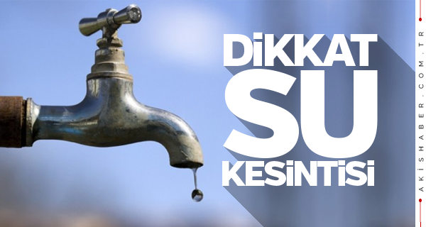 O Mahallede Su Kesintisi Uygulanacak