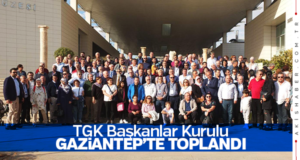 TGK Başkanlar Kurulu Gaziantep'te Toplandı