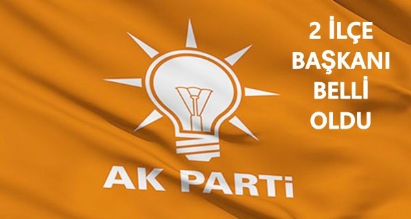 AK Parti'de 2 İlçe Başkanı Belli Oldu