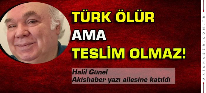 Türk Ölür Ama Teslim Olmaz !