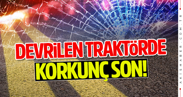 Devrilen traktörün altında can verdi!