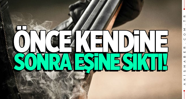 Cani koca önce eşine sonra kendi kafasına sıktı!