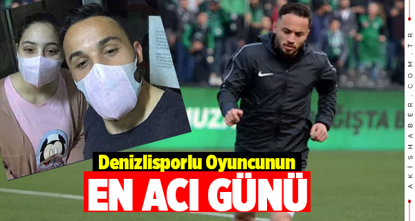 Denizlisporlu Futbolcu'nun En Acı Günü