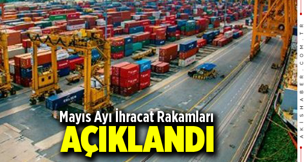 Mayıs Ayı İhracat Rakamları Açıklandı