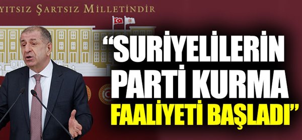 Özdağ ''Suriyeliler Türkiye de Parti Kuruyor''
