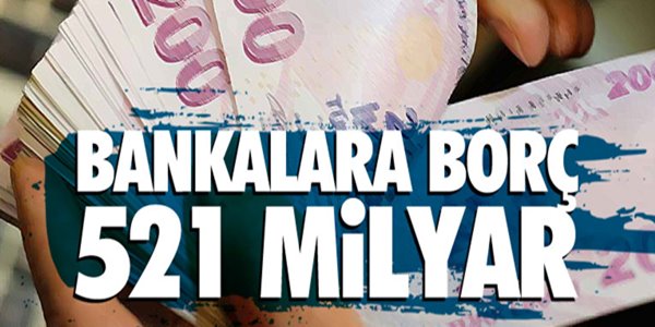 Bankalara borç 521,5 milyar lira