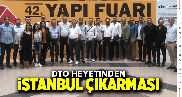 DTO Heyetinden İstanbul Çıkarması