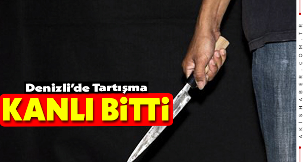 Denizli'de Tartışma Kanlı Bitti