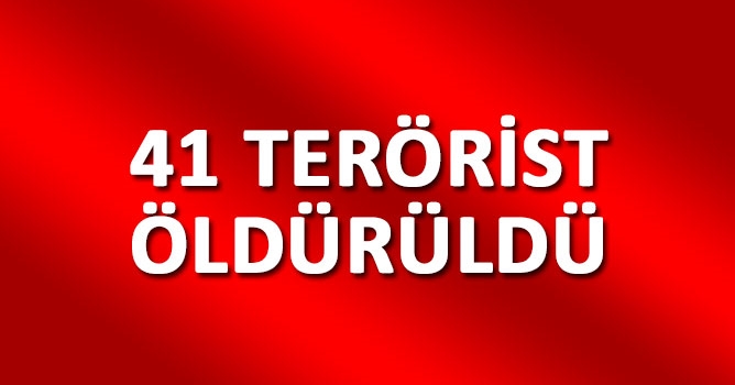 41 terörist öldürüldü