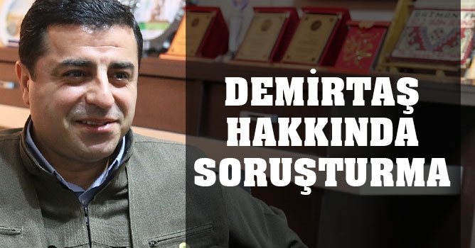 Demirtaş hakkında soruşturma