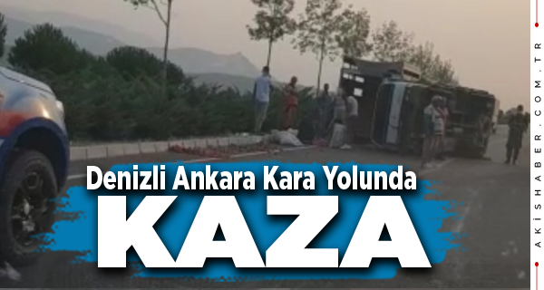 Denizli Ankara Kara Yolunda Kamyon Devrildi