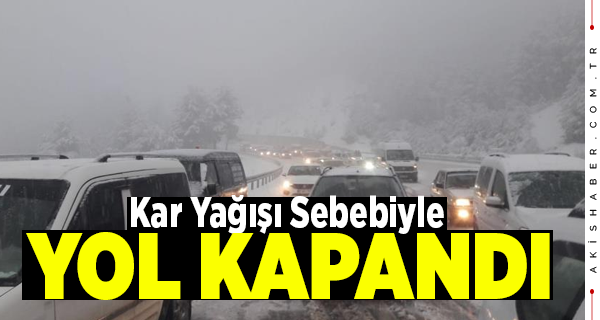Antalya karayolu kar nedeniyle ulaşıma kapatıldı
