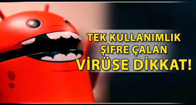 Tek kullanımlık şifre çalan virüse dikkat