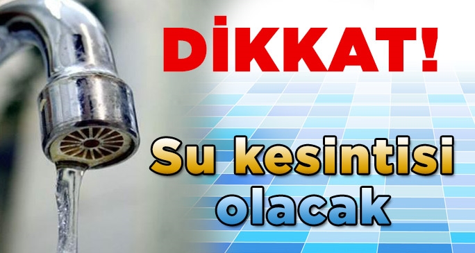 O ilçelerde su kesintisi olacak